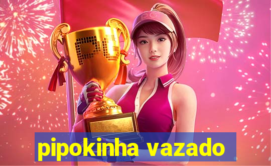 pipokinha vazado